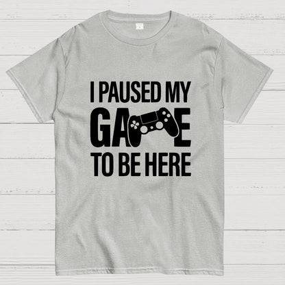 I paused my Game to Be Here Funny Gaming Geek T-Shirt