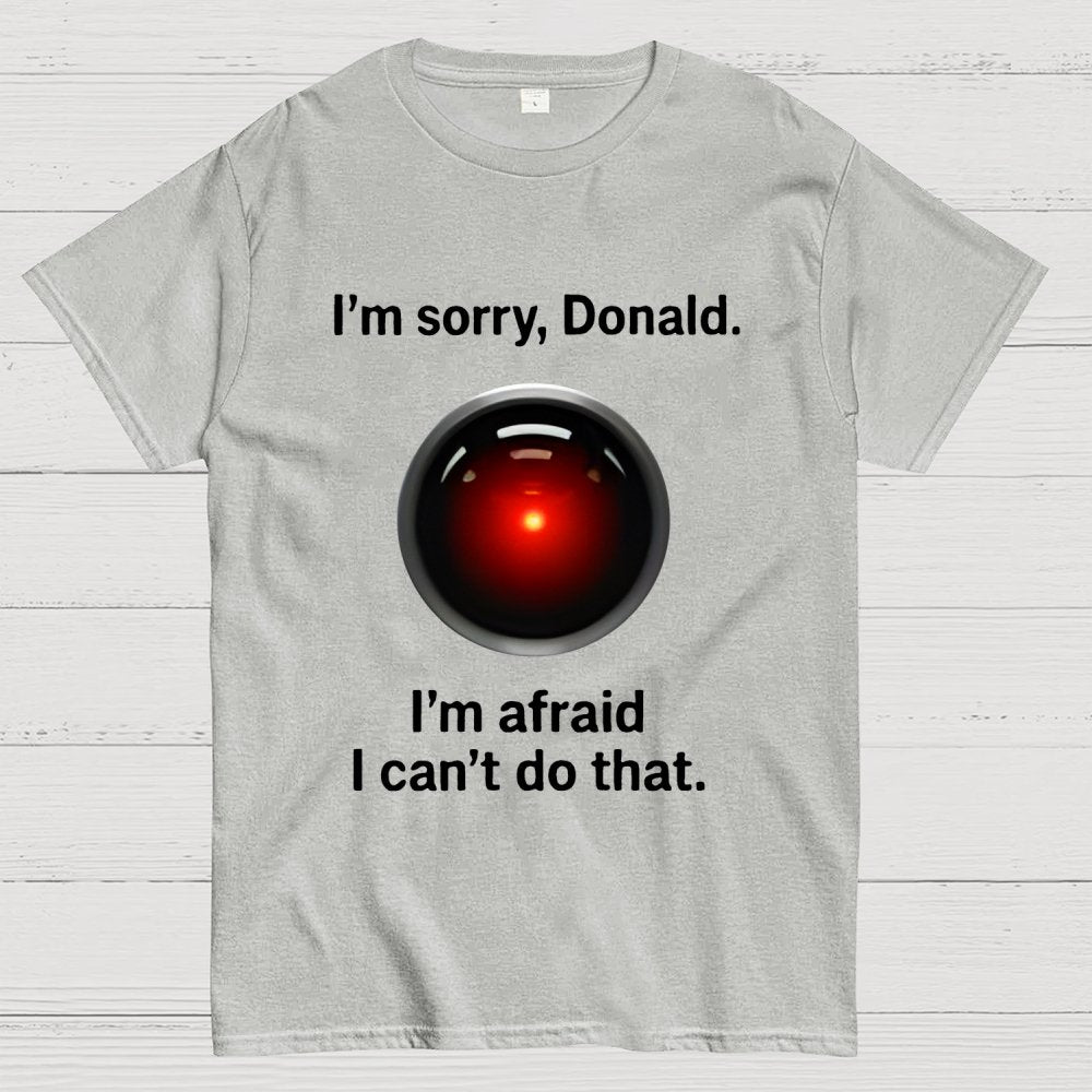 I'm sorry Donald I'm afraid I can't do thatGeek T-Shirt