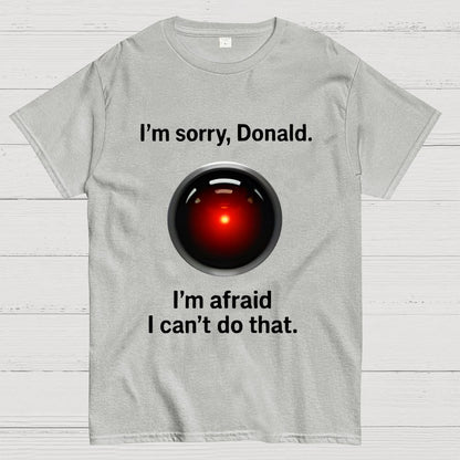 I'm sorry Donald I'm afraid I can't do thatGeek T-Shirt