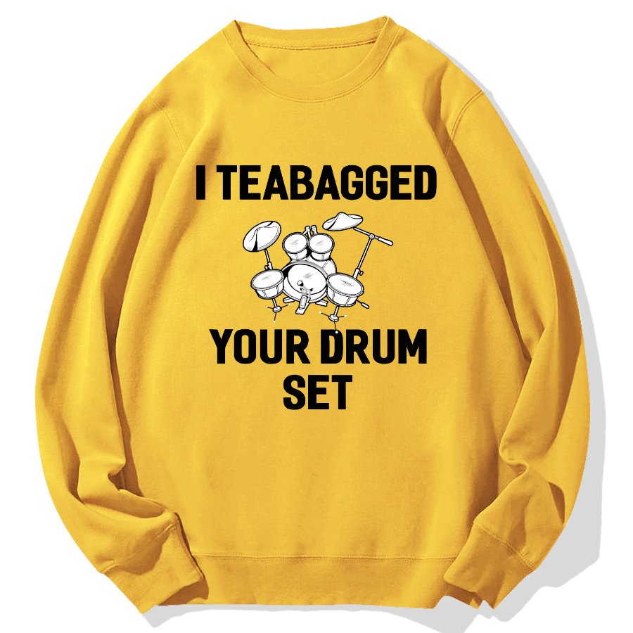 I Teabagged Your Drum Set Funny Sayings Sarcastic Drum Geek Cotton Sweatshirt