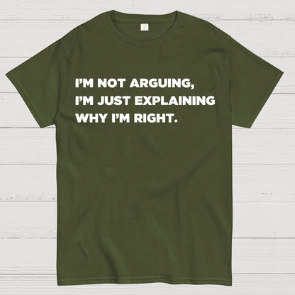 I’m Not Arguing, I’m Just Explaining Why I’m Right Geek T-Shirt