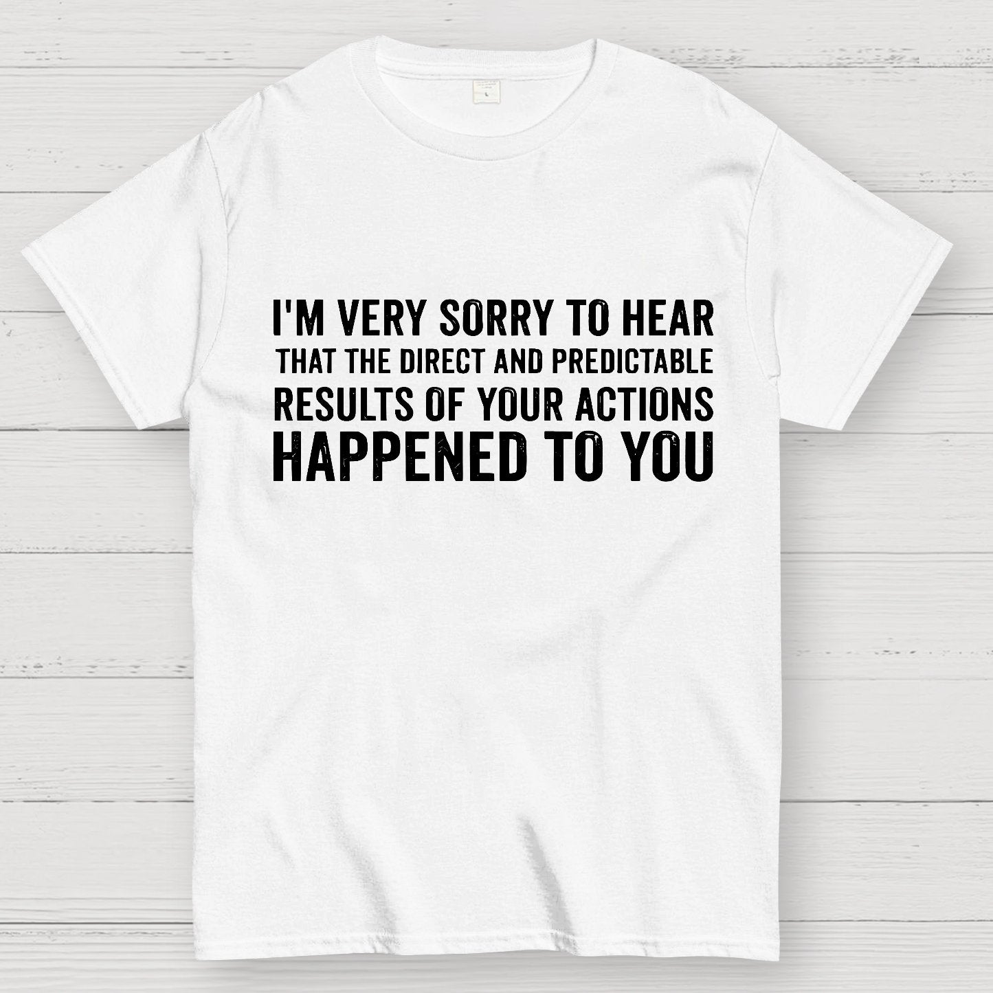 I'm Very Sorry To Hear That Is Consequences Geek T-Shirt