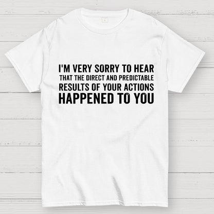 I'm Very Sorry To Hear That Is Consequences Geek T-Shirt