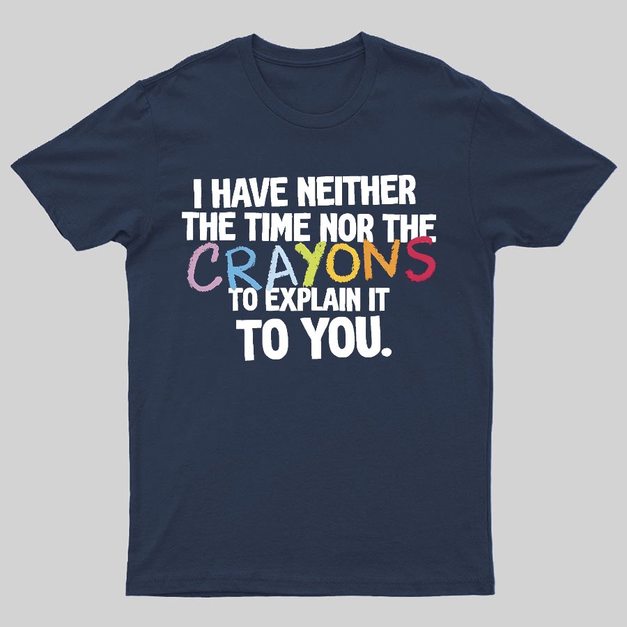 NEITHER THE TIME, NOR THE CRAYONS Geeky T-Shirt