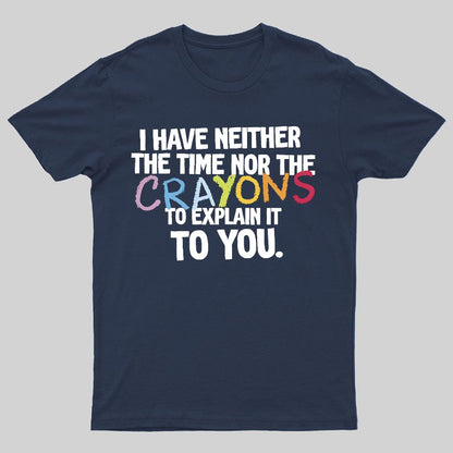 NEITHER THE TIME, NOR THE CRAYONS Geeky T-Shirt
