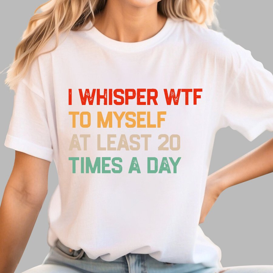 I Say "WTF" To Myself At Least 20 Times A Day.Geek T-Shirt