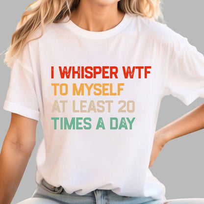 I Say "WTF" To Myself At Least 20 Times A Day.Geek T-Shirt
