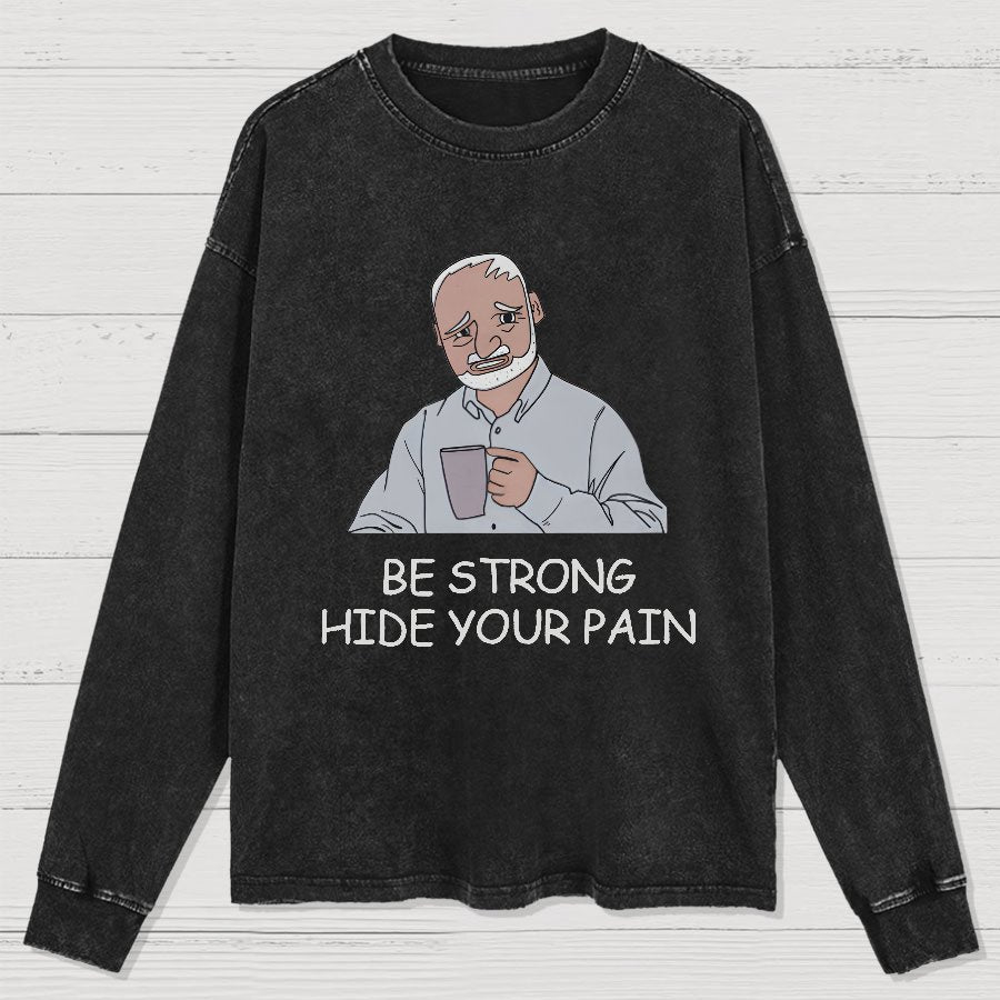 Be Strong Hide Your Pain Washed Long Sleeve Tee