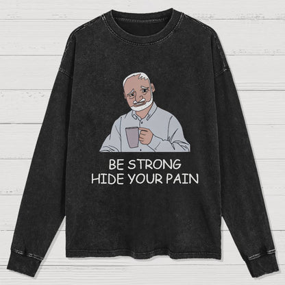 Be Strong Hide Your Pain Washed Long Sleeve Tee
