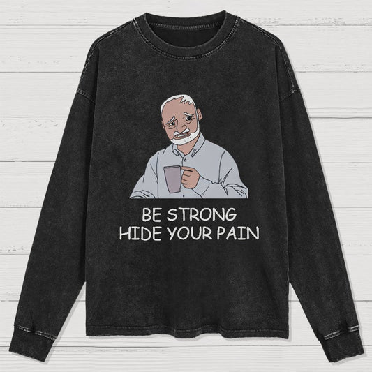 Be Strong Hide Your Pain Washed Long Sleeve Tee