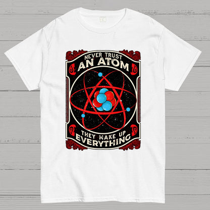 Never Trust An Atom, They Make Up Everything Big Bang Geek T-Shirt