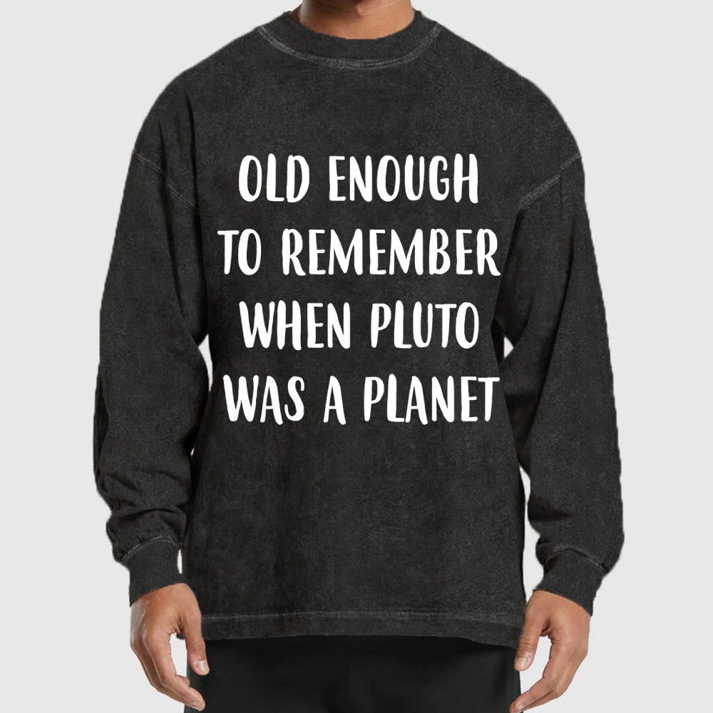 Old Enough to Remember When Pluto Was a Planet Washed Long Sleeve Tee