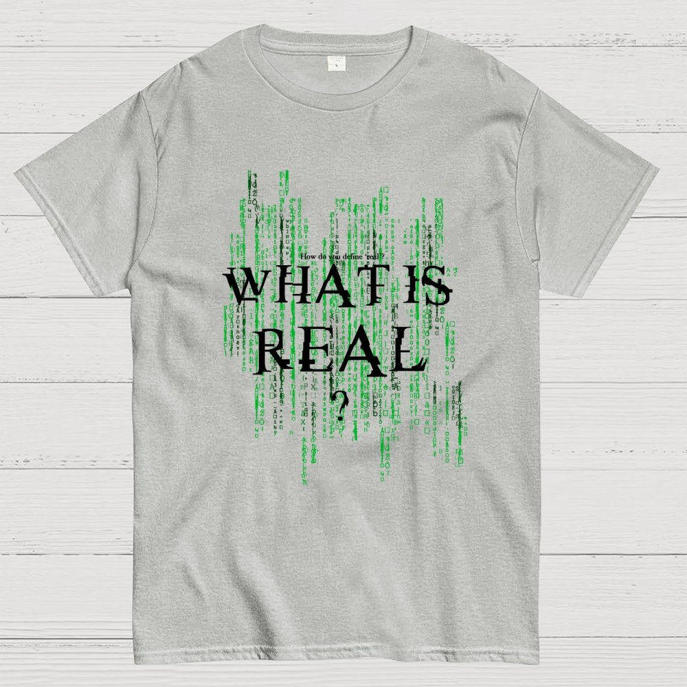 What Is Real? How do you define ‘real’? Geek T-Shirt