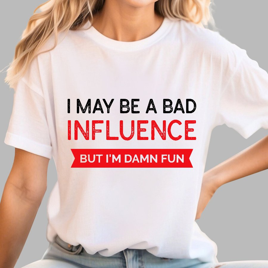 I May be a bad influence but i'm damn fun Geek T-Shirt