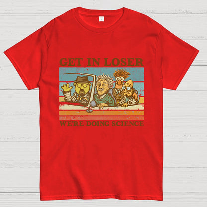 Get In Loser��We're Doing Science Geeky T-Shirt