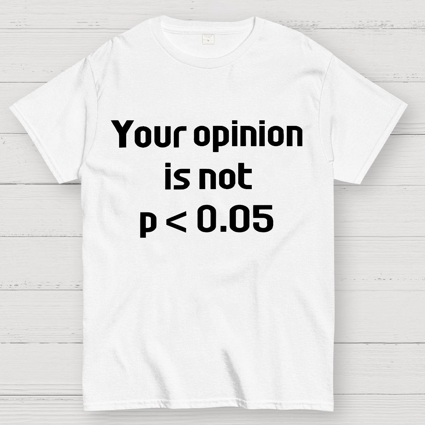 Your Opinion is Not P＜0.05 Geek T-Shirt