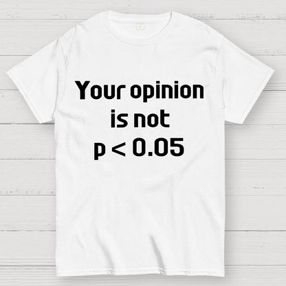 Your Opinion is Not P＜0.05 Geek T-Shirt