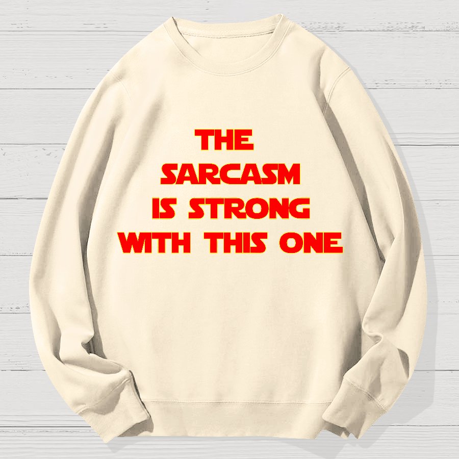 The Sarcasm Is Strong With This One Geek Cotton Sweatshirt