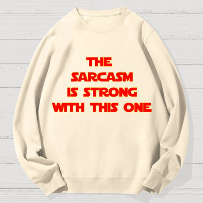 The Sarcasm Is Strong With This One Geek Cotton Sweatshirt