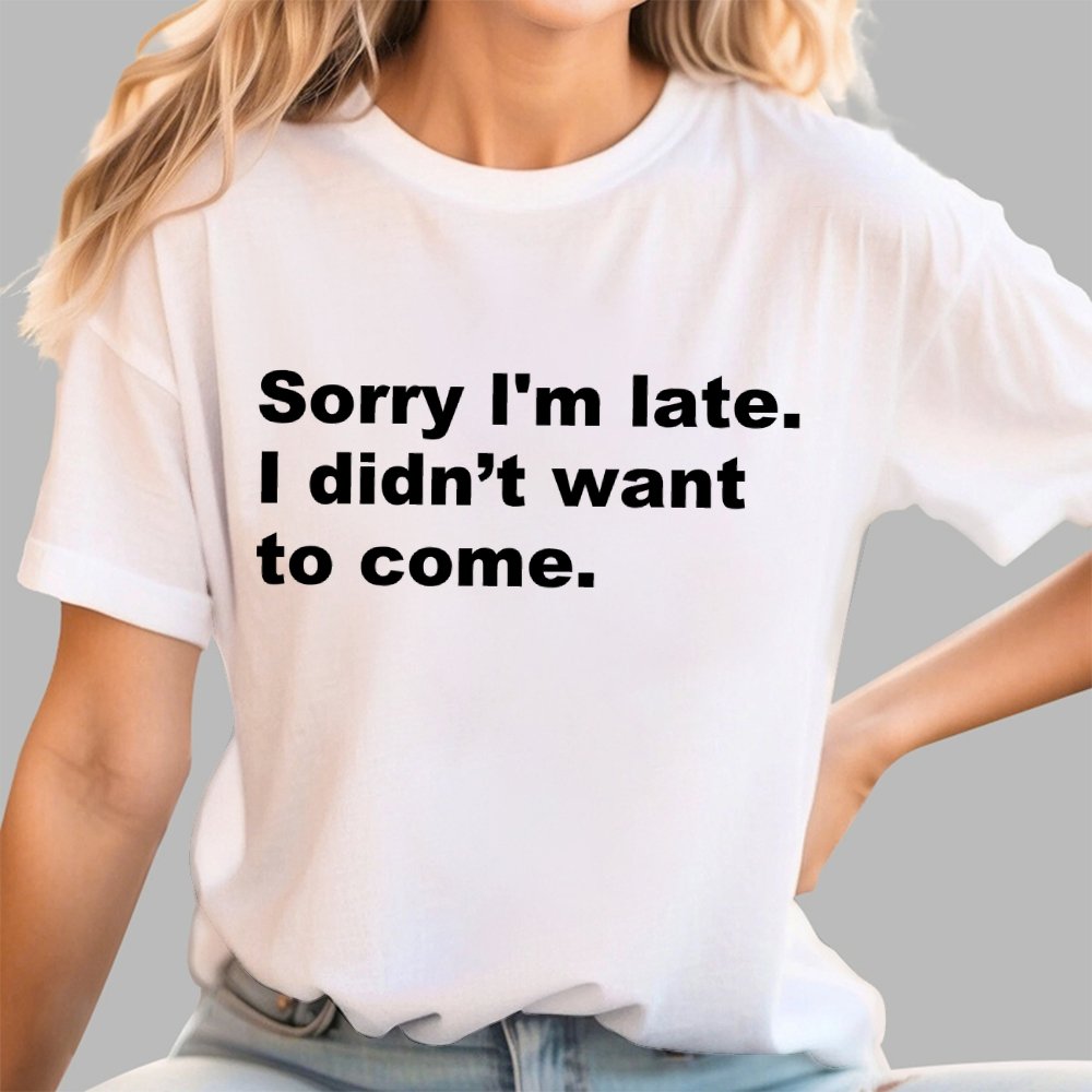 Sorry I'm late. I didn't want to come Geek T-Shirt