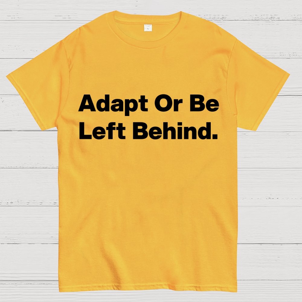 Adapt or be left behind. Geek T-Shirt
