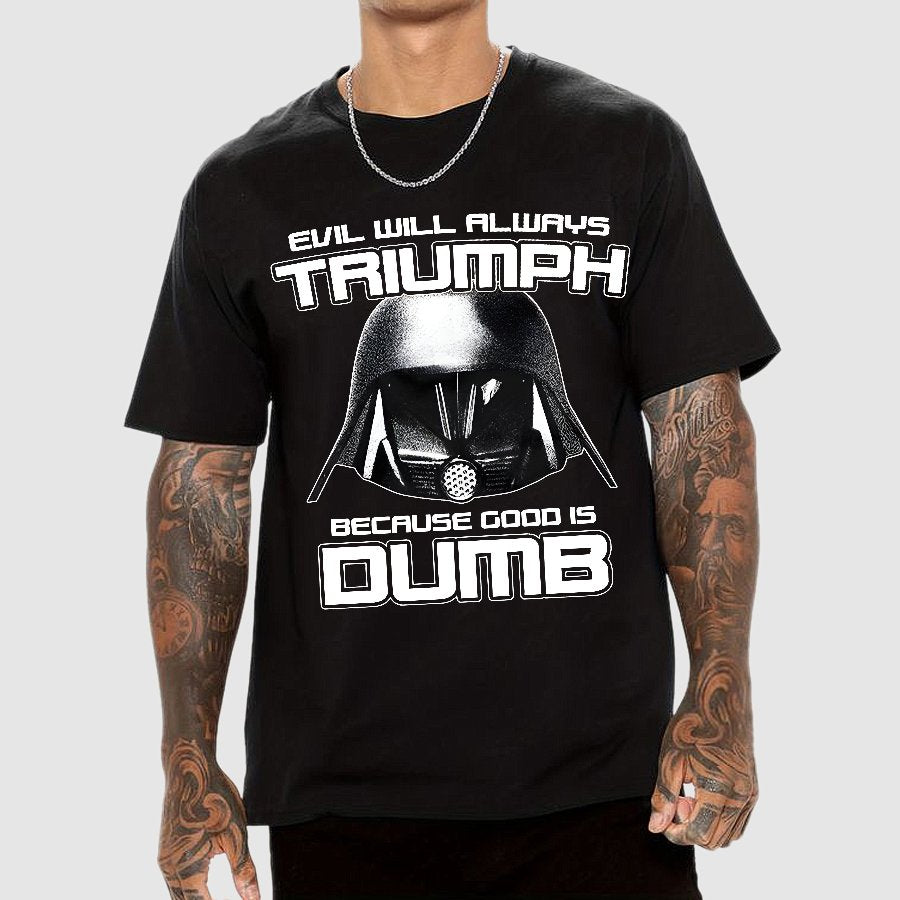 Evil Will Always Triumph Because Good Is Dumb Geek T-Shirt