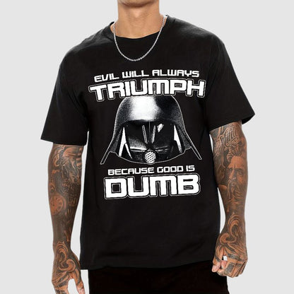 Evil Will Always Triumph Because Good Is Dumb Geek T-Shirt