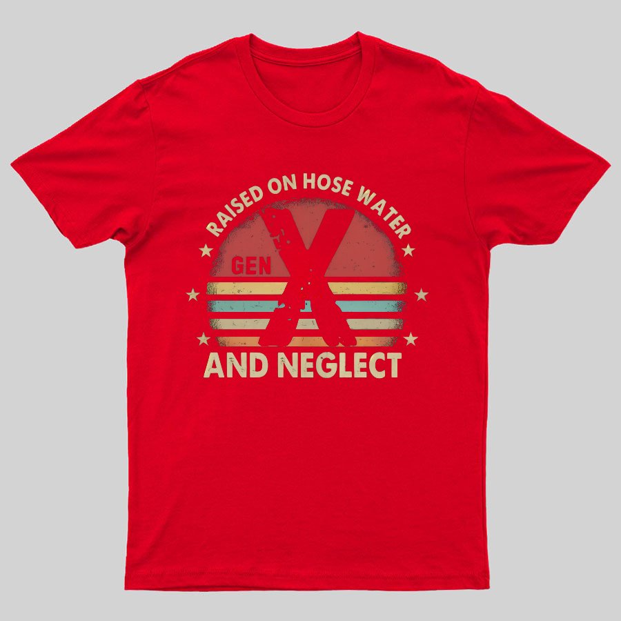 Retro Generation X - Gen X Raised On Hose Water And Neglect Geeky T-Shirt