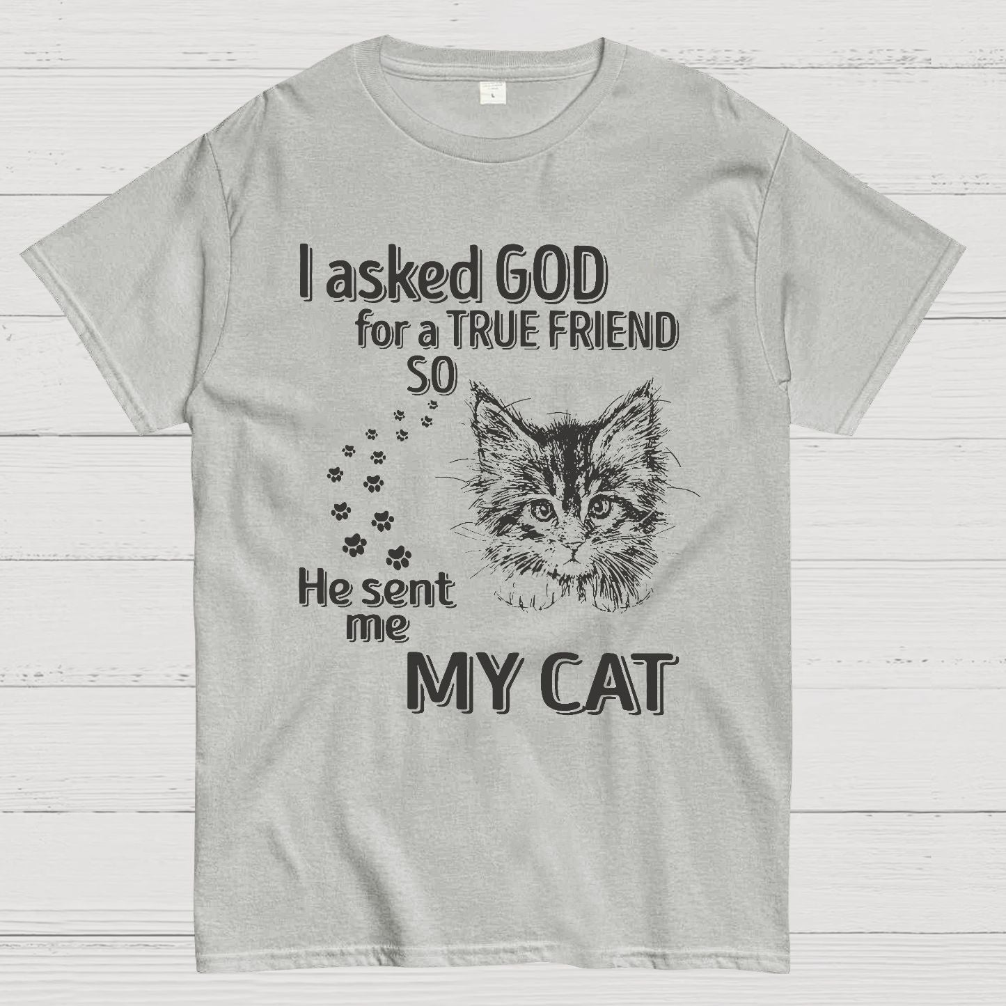 I Asked God For A True Friend So He Sent Me My Cat Geeky T-Shirt