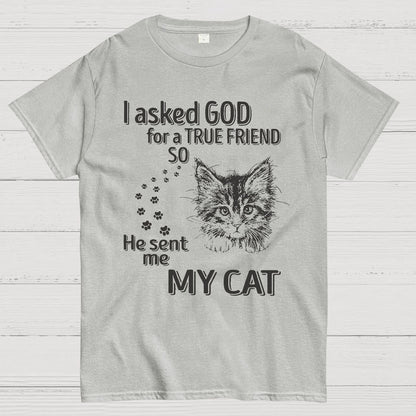 I Asked God For A True Friend So He Sent Me My Cat Geeky T-Shirt