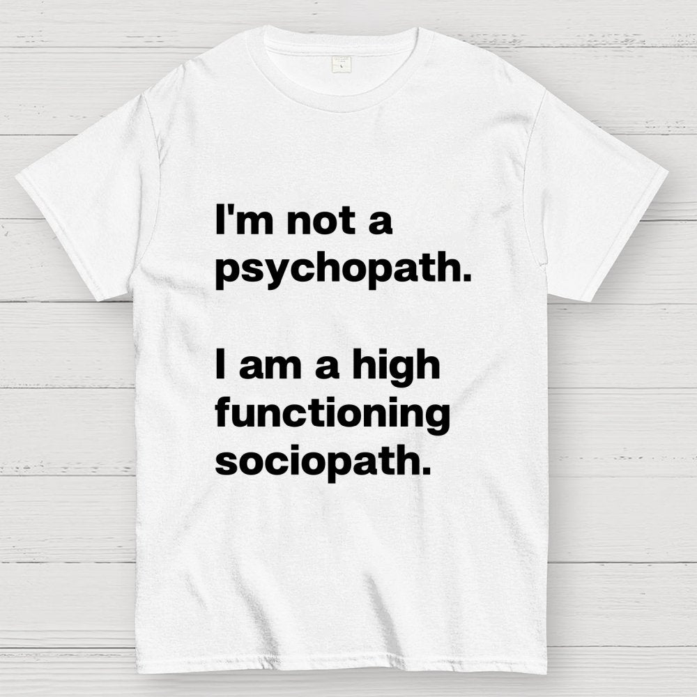 I'm Not A Psychopath I'm A High Functioning Sociopath Geek T-Shirt