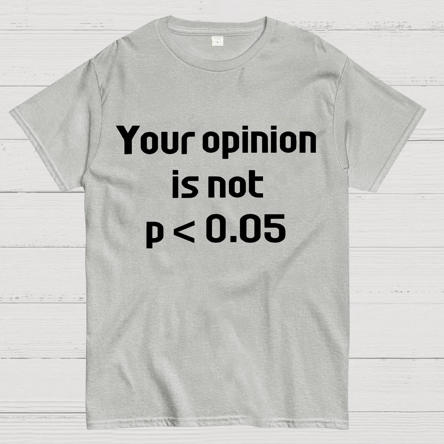 Your Opinion is Not P＜0.05 Geek T-Shirt