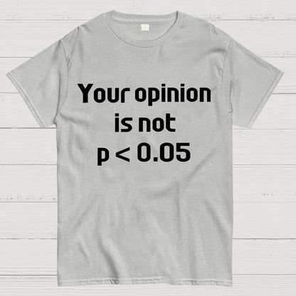Your Opinion is Not P＜0.05 Geek T-Shirt