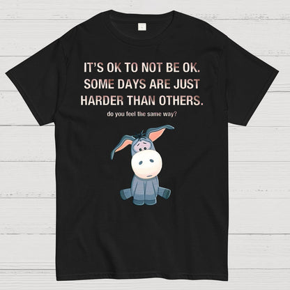 It's Ok To Not Be Ok. Some Days Are Just Harder Than Others.Do You Feel The Same Way？Geek T-Shirt