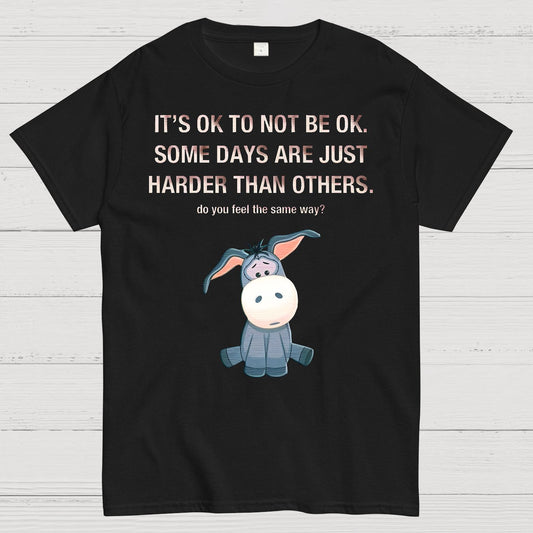 It's Ok To Not Be Ok. Some Days Are Just Harder Than Others.Do You Feel The Same Way？Geek T-Shirt