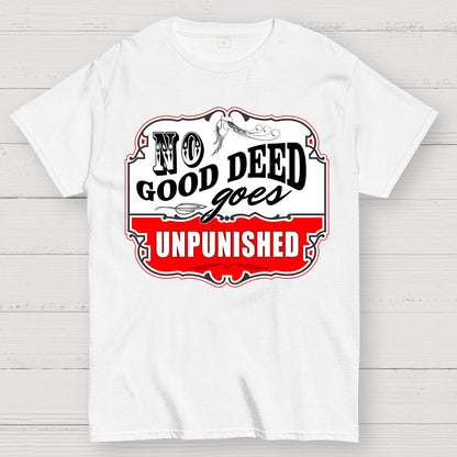 No Good Deed Goes Unpunished Sarcasm Geek T-Shirt