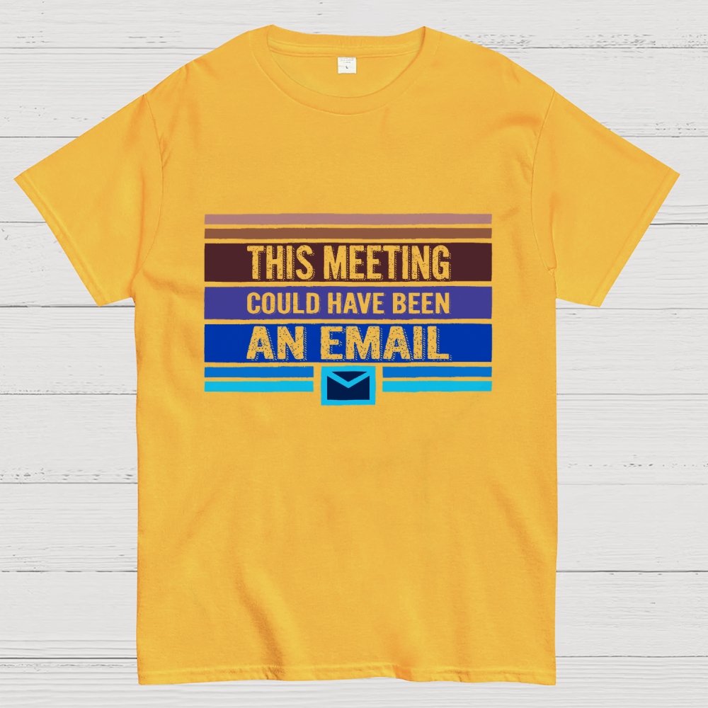 This Meeting Could Have Been an Email Geek T-Shirt