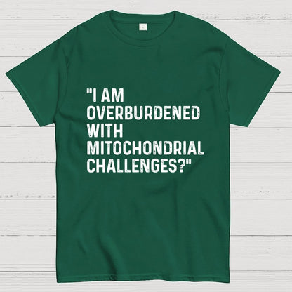 I Am Overburdened with Mitochondrial Challenges Geek T-Shirt
