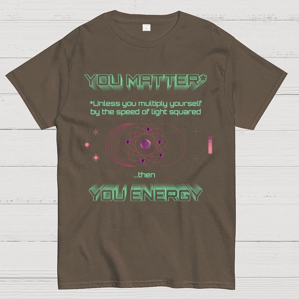 You Matter Geek Nerd Science Physics Theory Scientific Mathematics Funny Mathlete Geek T-Shirt