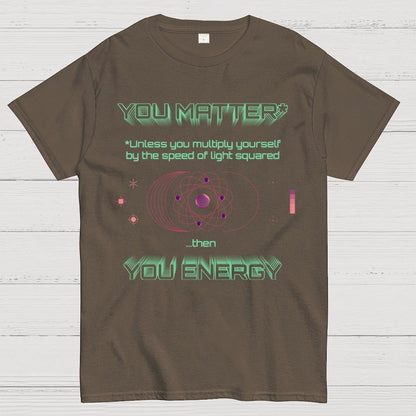 You Matter Geek Nerd Science Physics Theory Scientific Mathematics Funny Mathlete Geek T-Shirt