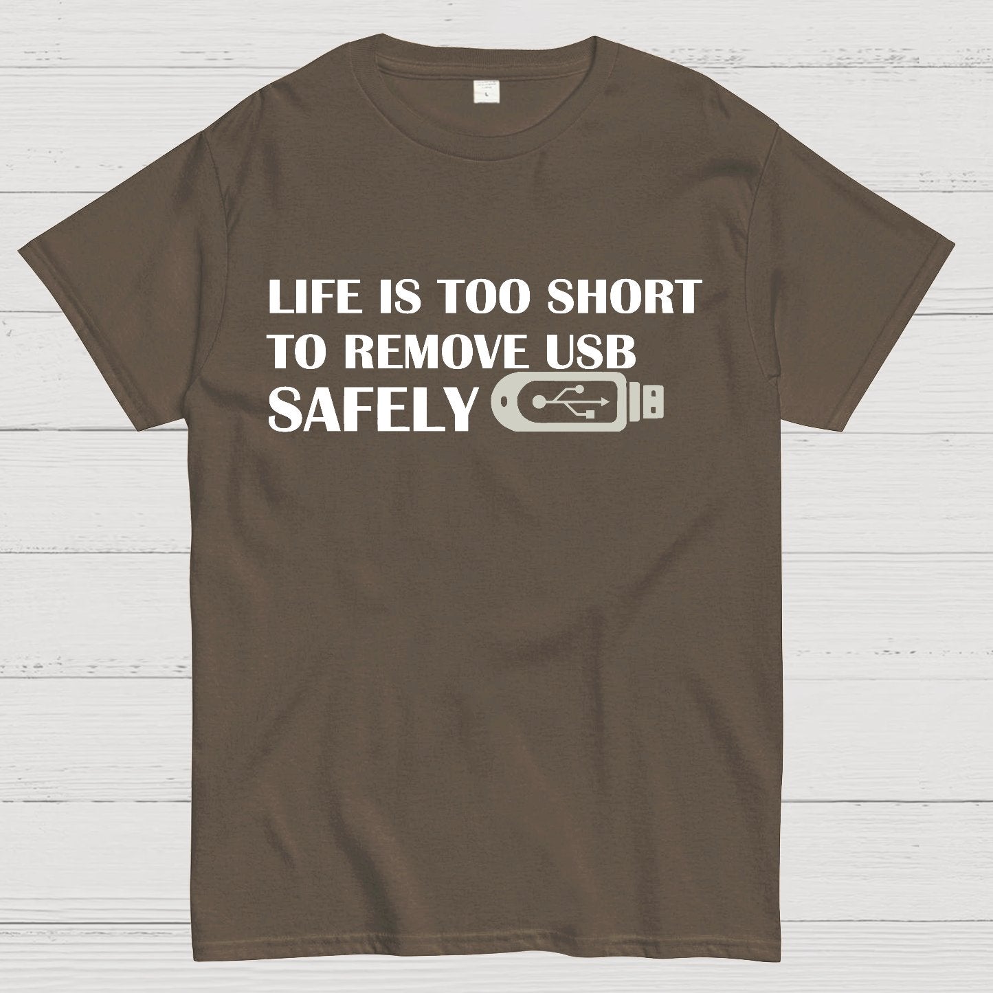 Life Is Too Short To Remove Usb Safely Geek T-Shirt