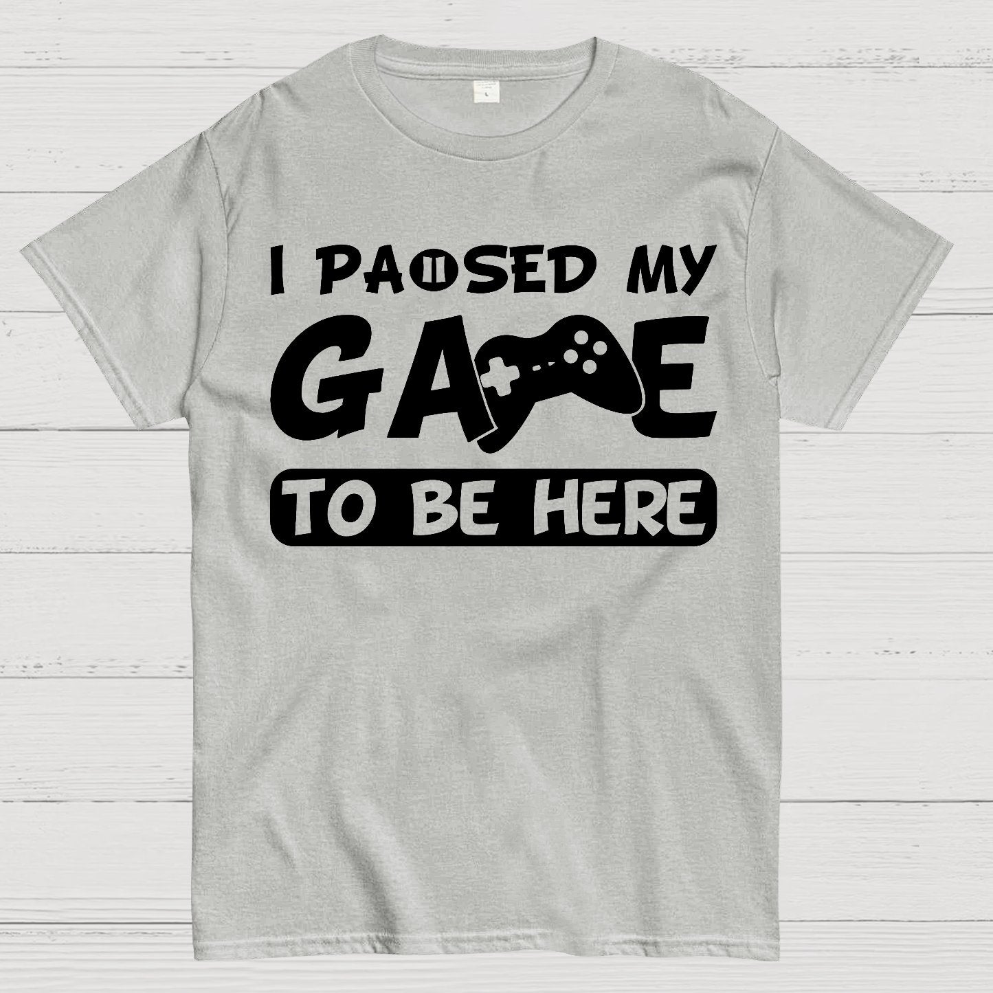 I Paused My Game To Be Here Geek T-Shirt