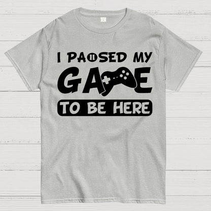 I Paused My Game To Be Here Geek T-Shirt