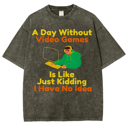 A Day Without Video Games Is Like Just Kidding I Have No Idea Vintage Distressed T-shirt
