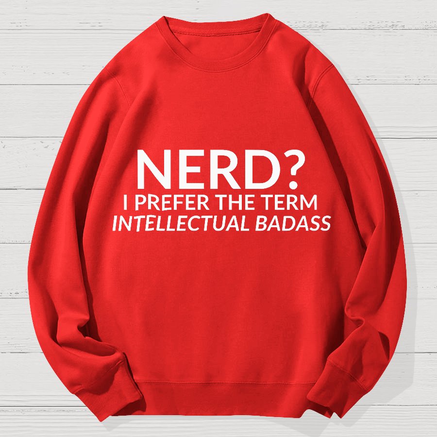 Nerd I Prefer the Term Intellectual Badass Geek Cotton Sweatshirt