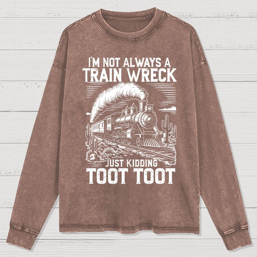 I’m Not Always A Train Wreck Just Kidding Toot Washed Long Sleeve Tee