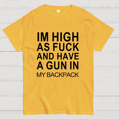 Im High As Fck And Have A Gun In My Backpack Geek T-Shirt