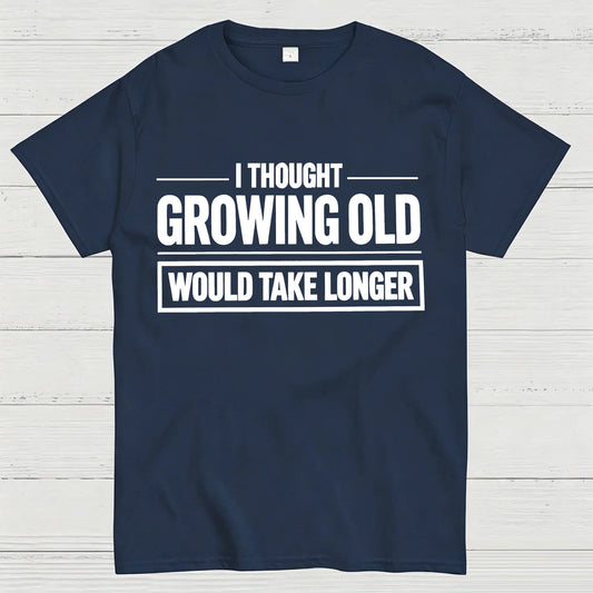 I Thought Growing Old Would Take Longer Funny T-Shirt