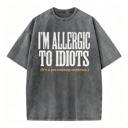 I'm Allergic to Idiots. It's a Pre-Existing Condition. Funny Graphic Tee