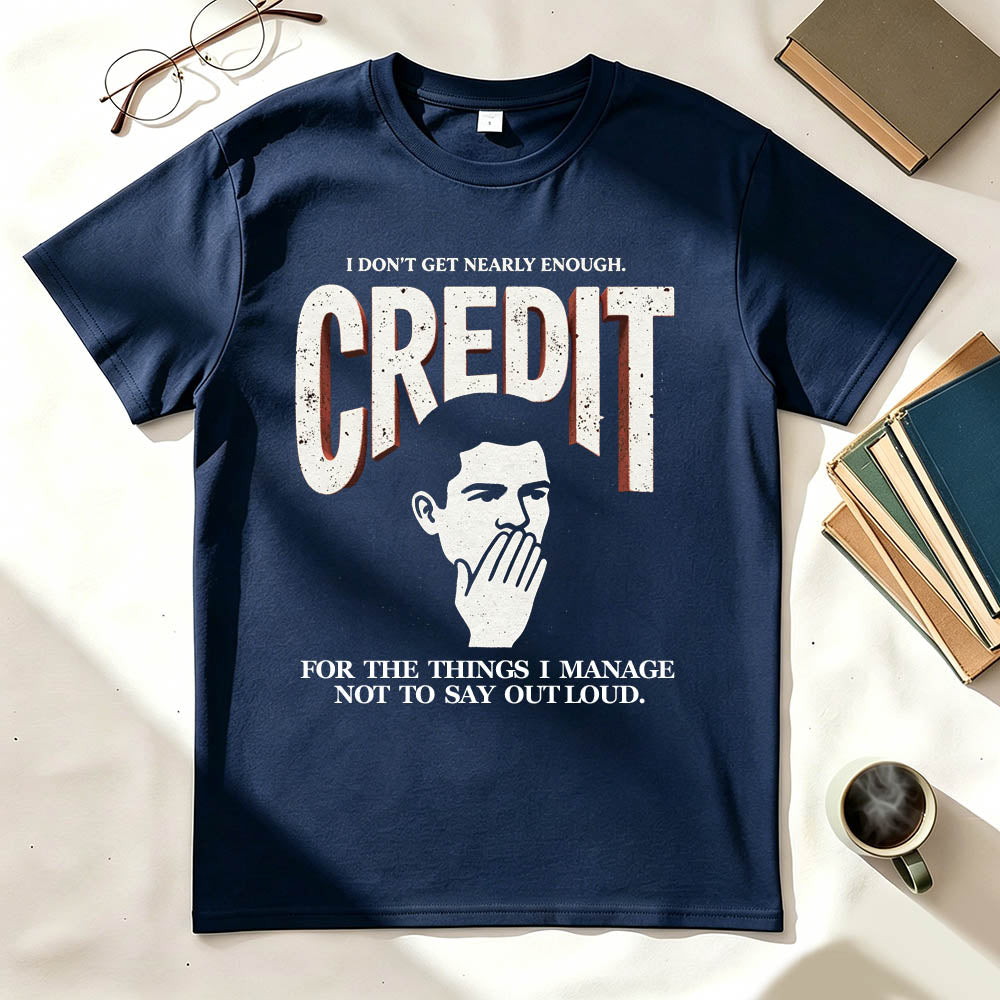 I Don't Get Nearly Enough Credit Funny Sarcastic T-Shirt